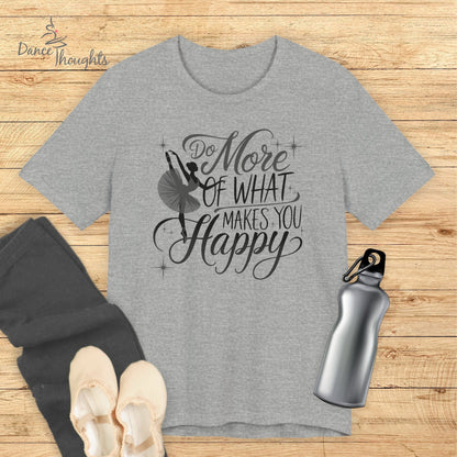 Do More Of What Makes You Happy T-shirt