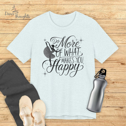 Do More Of What Makes You Happy T-shirt