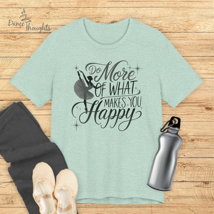 Do More Of What Makes You Happy T-shirt