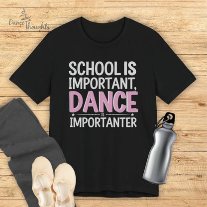 School Is Important, Dance Is Importanter T-shirt