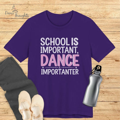 School Is Important, Dance Is Importanter T-shirt