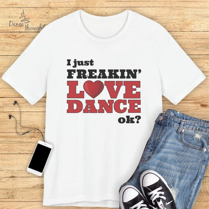 I Just Freakin' Love Dance T-shirt