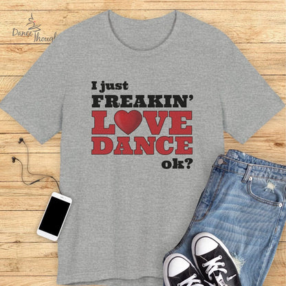 I Just Freakin' Love Dance T-shirt