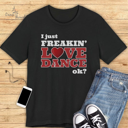 I Just Freakin' Love Dance T-shirt