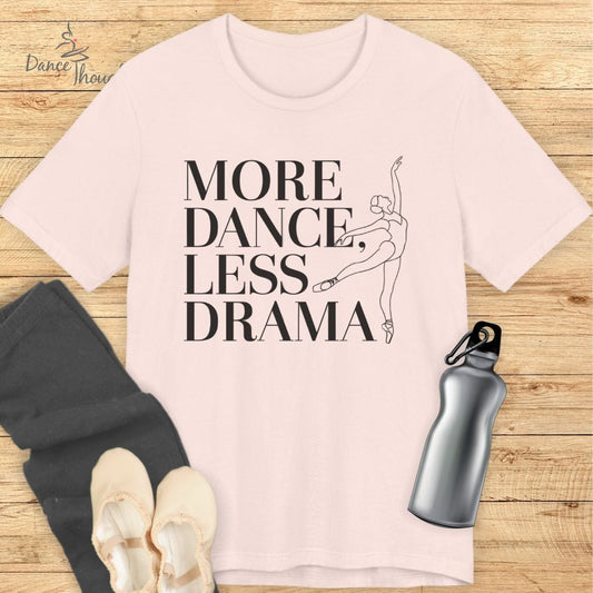 More Dance, Less Drama T-shirt