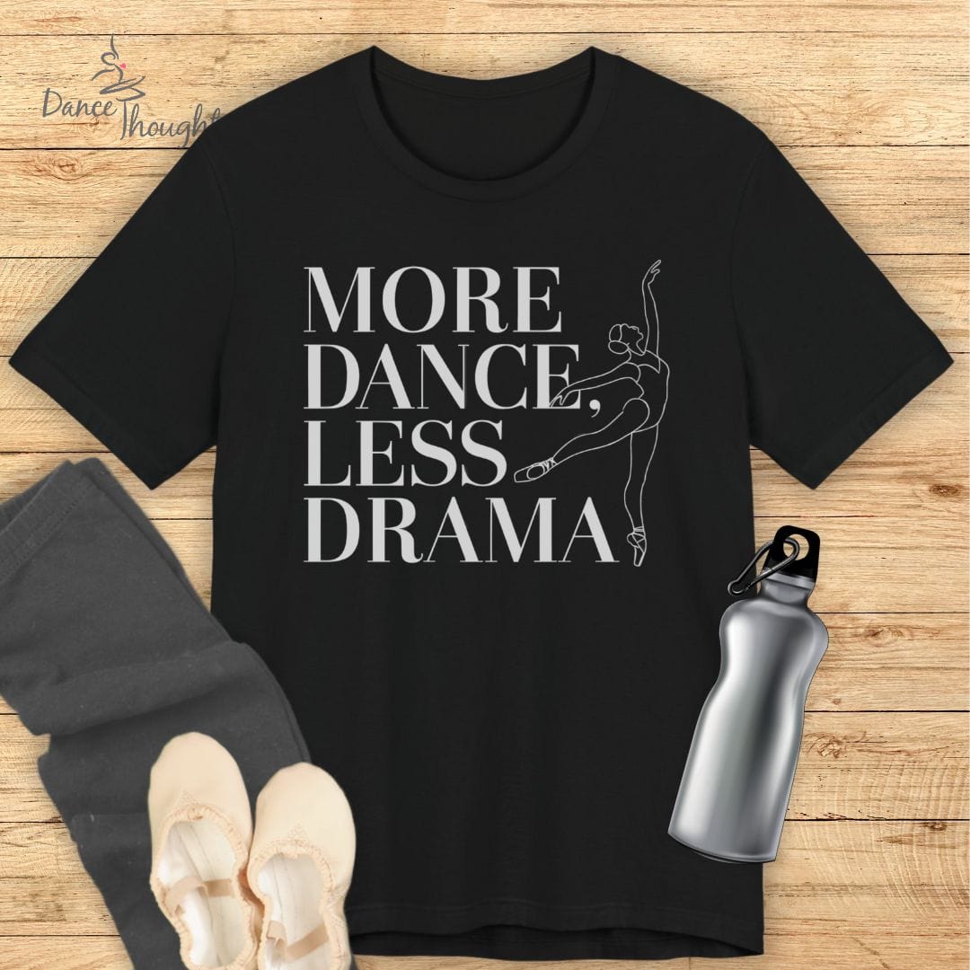 More Dance, Less Drama T-shirt