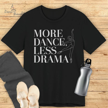 More Dance, Less Drama T-shirt