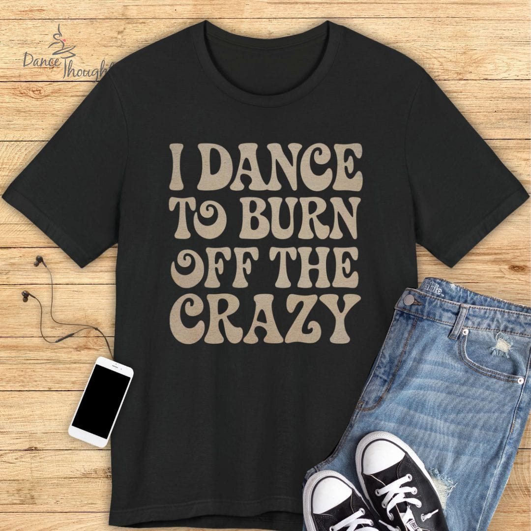 Burn Off The Crazy T-shirt-T-Shirt-Dance Thoughts