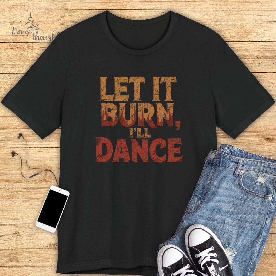 Let It Burn T-shirt-T-Shirt-Dance Thoughts