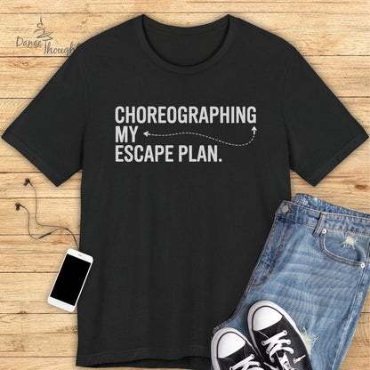 Choreographing My Escape Plan T-shirt-T-Shirt-Dance Thoughts