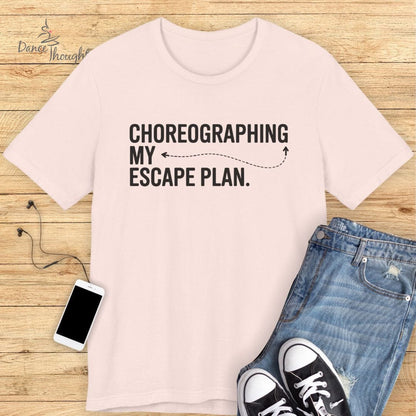 Choreographing My Escape Plan T-shirt-T-Shirt-Dance Thoughts