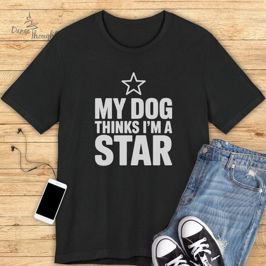 My Dog Thinks I'm A Star T-shirt-T-Shirt-Dance Thoughts