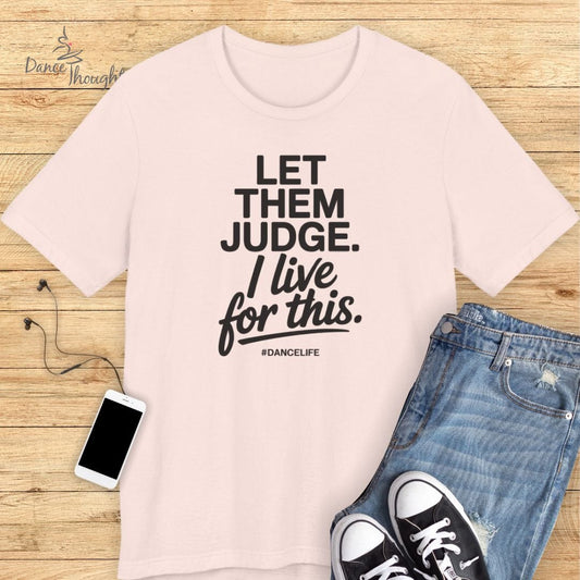 Let Them Judge T-shirt-T-Shirt-Dance Thoughts