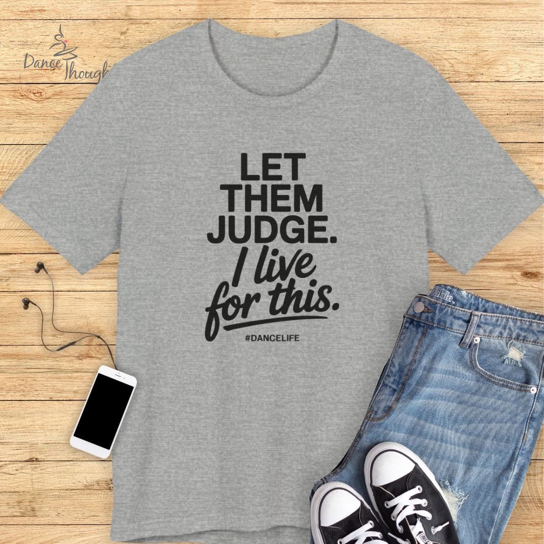 Let Them Judge T-shirt-T-Shirt-Dance Thoughts
