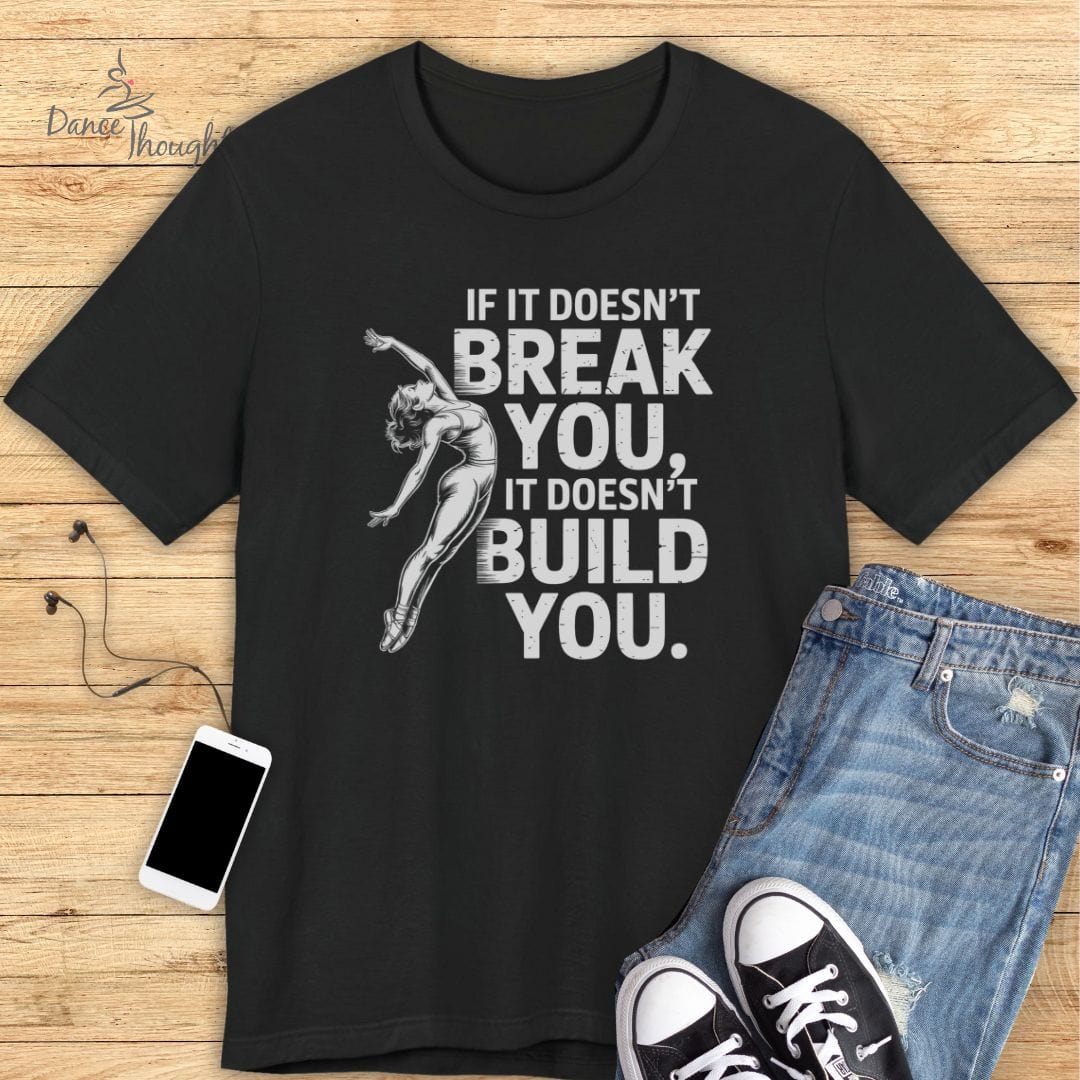If It Doesn't Break You T-shirt-T-Shirt-Dance Thoughts