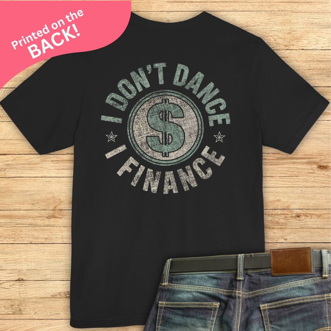 I Don't Dance, I Finance BACK PRINT T-shirt