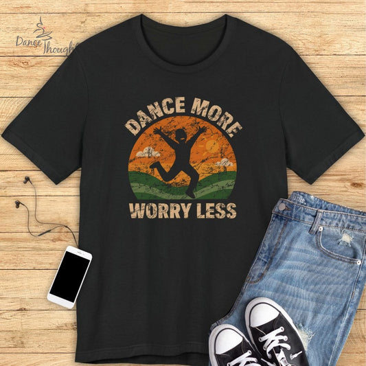 Dance More, Worry Less T-shirt