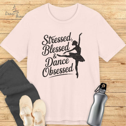 Stressed, Blessed, Dance Obsessed T-shirt