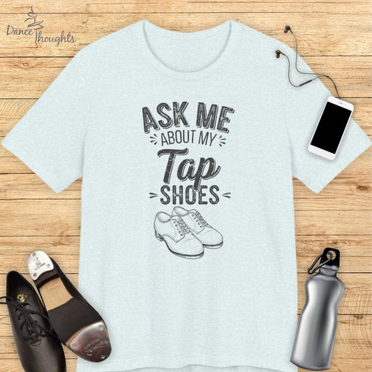Ask Me About My Tap Shoes T-shirt