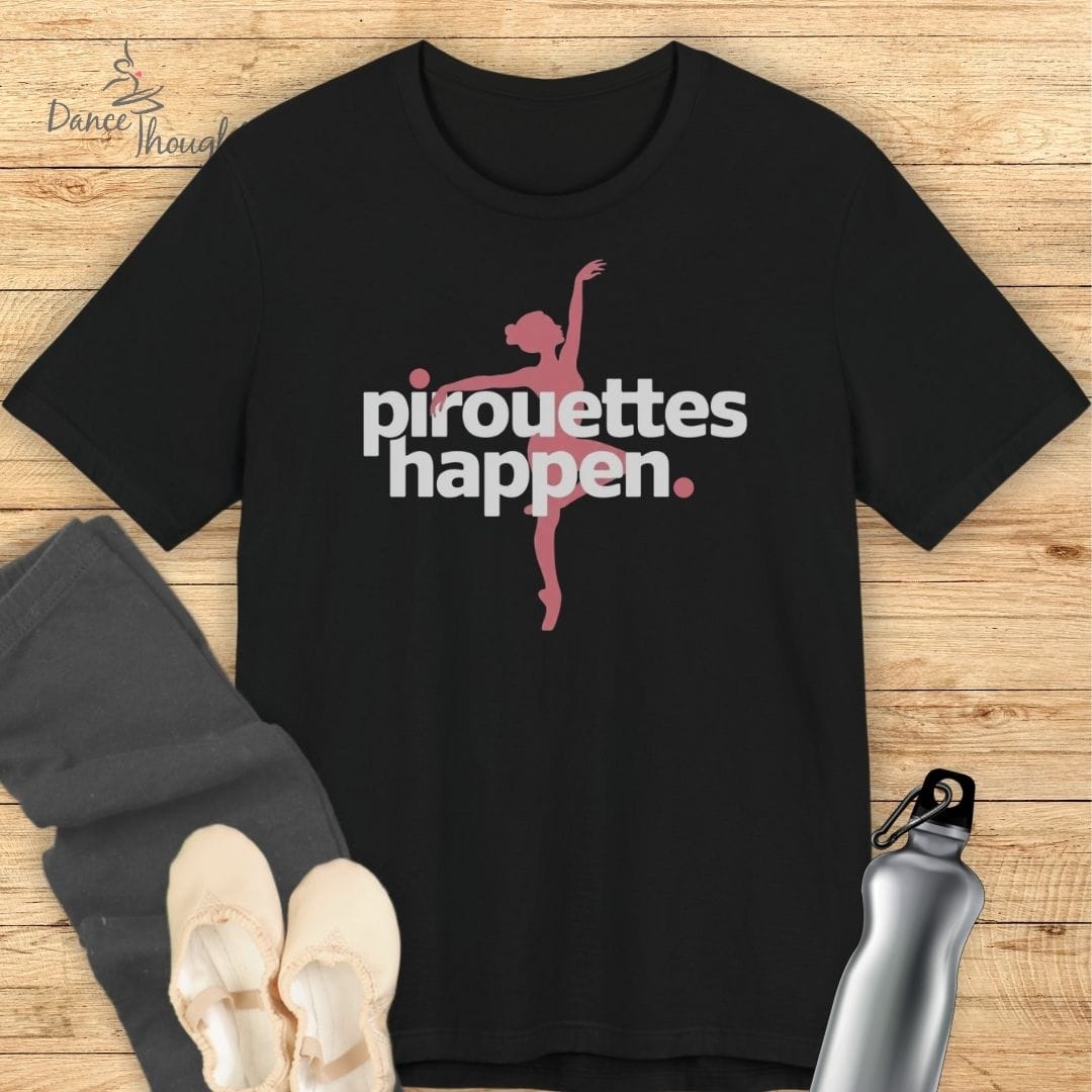 Pirouettes Happen T-Shirt