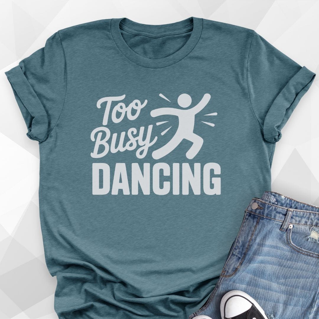 Too Busy Dancing T-shirt