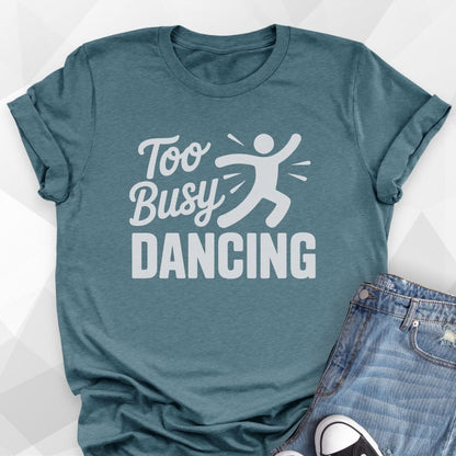 Too Busy Dancing T-shirt