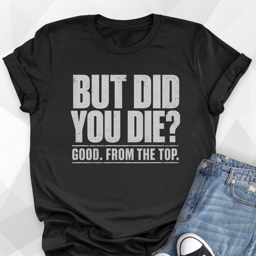 But Did You Die T-Shirt
