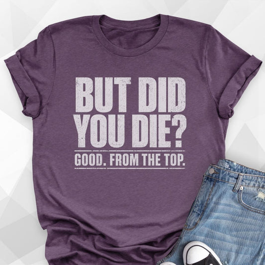 But Did You Die T-Shirt