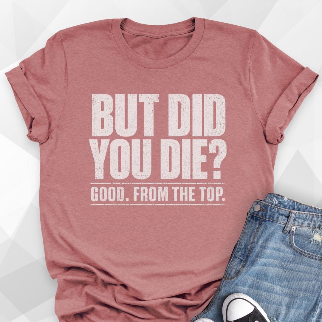 But Did You Die T-Shirt