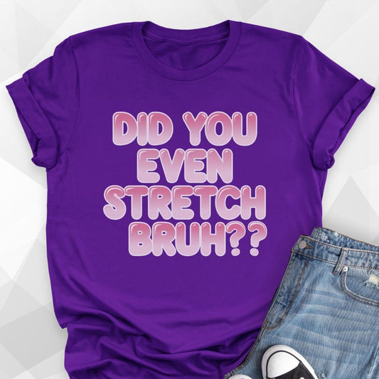 Did You Even Stretch Bruh T-shirt