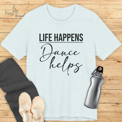 Life Happens, Dance Helps T-shirt