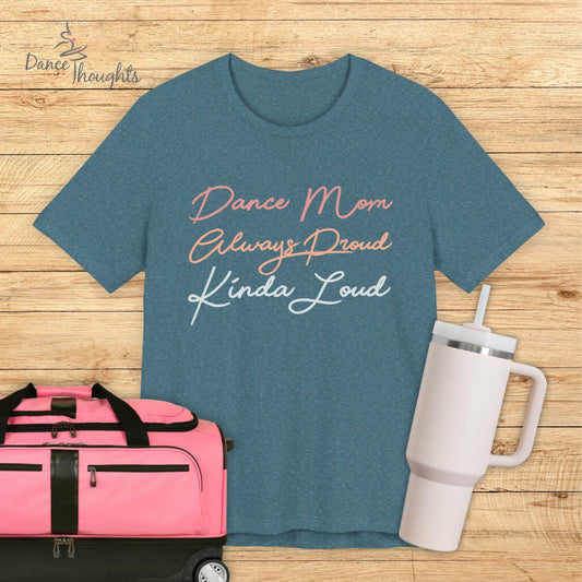Dance Mom, Always Proud, Kinda Loud T-shirt-T-Shirt-Dance Thoughts