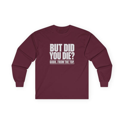 But Did You Die Long Sleeve