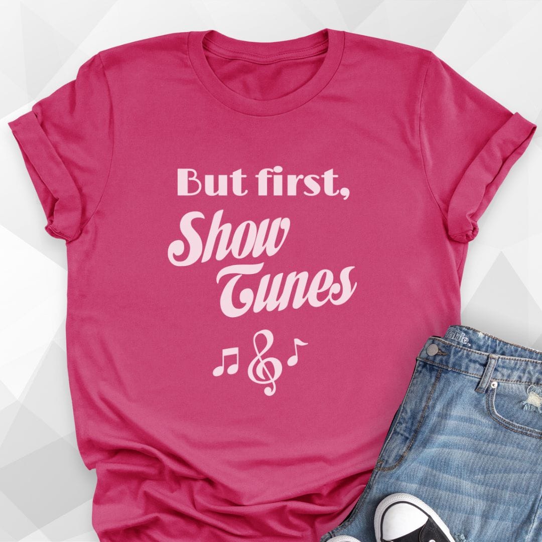 But First, Show Tunes T-shirt