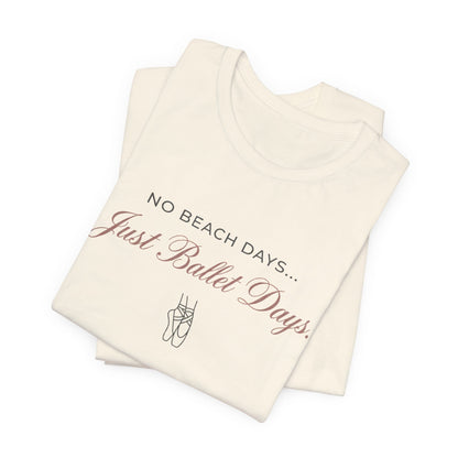 No Beach Days Just Ballet Days T-Shirt