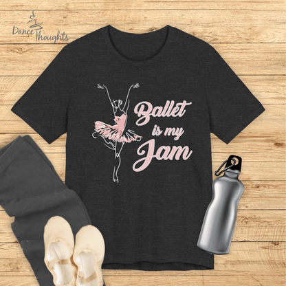 Ballet Is My Jam T-Shirt