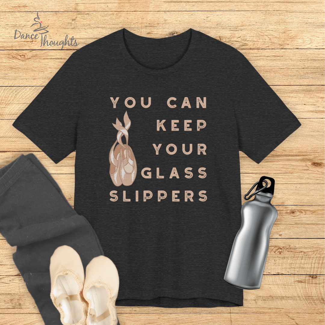 Keep Your Glass Slippers Pointe Shoes T-Shirt