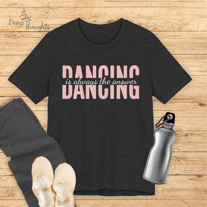 Dancing Is Always The Answer T-shirt