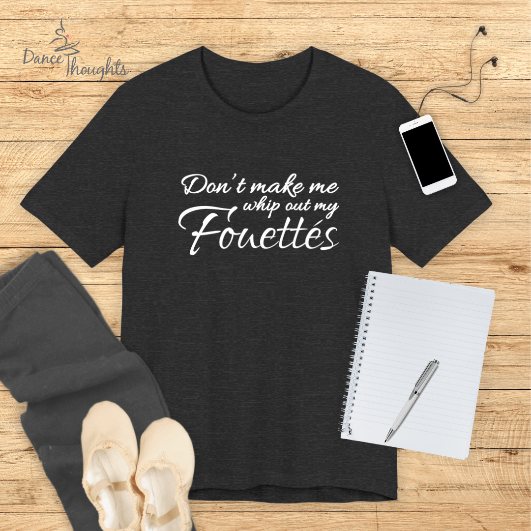 Don't Make Me Whip Out My Fouettes T-Shirt