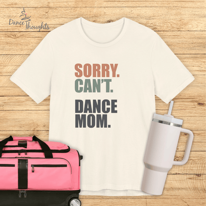 Sorry. Can't. Dance Mom. T-Shirt