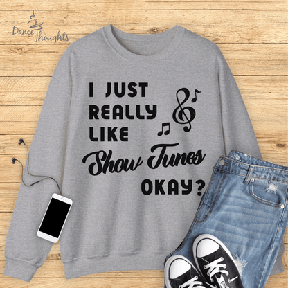 I Just Really Like Show Tunes Sweatshirt