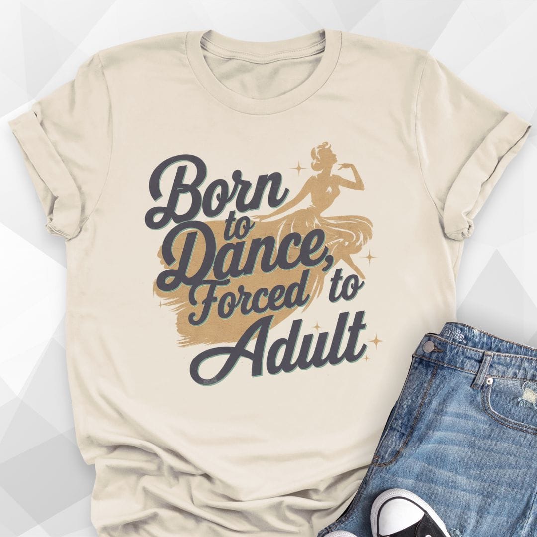 Born to Dance, Forced to Adult T-shirt
