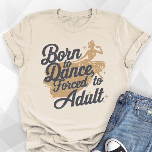Born to Dance, Forced to Adult T-shirt