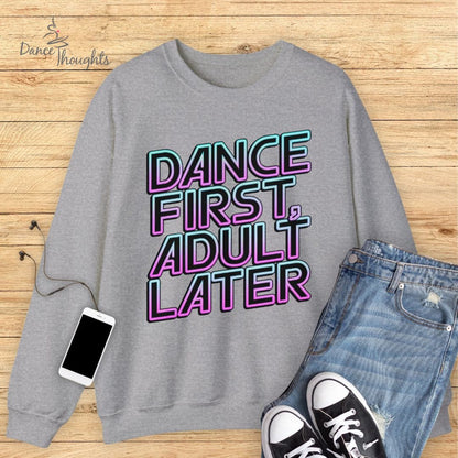 Dance First, Adult Later Sweatshirt