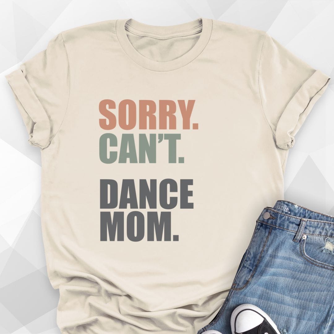 Sorry. Can't. Dance Mom. T-Shirt