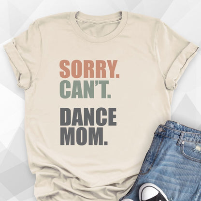 Sorry. Can't. Dance Mom. T-Shirt