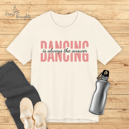 Dancing Is Always The Answer T-shirt