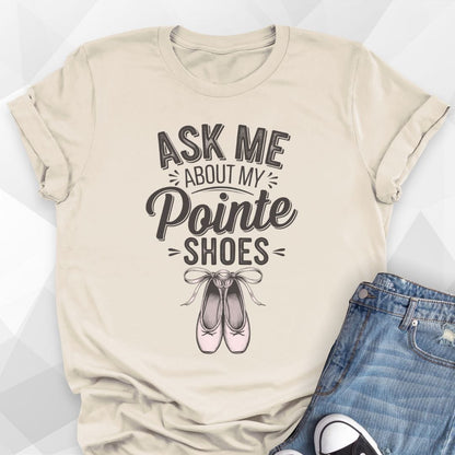 Ask Me About My Pointe Shoes T-shirt