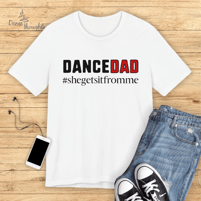 She Gets It From Me Dance Dad T-Shirt