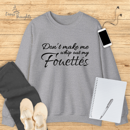 Don't Make Me Whip Out My Fouettes Sweatshirt